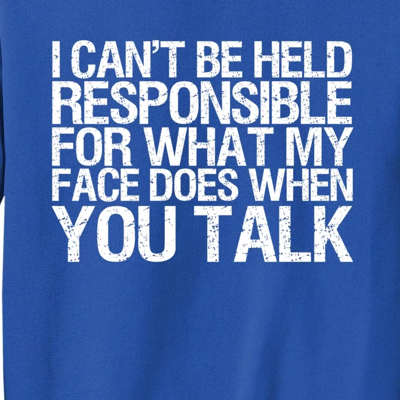 Gag Gift Responsible For What My Face Does When You Talk Cute Gift Sweatshirt