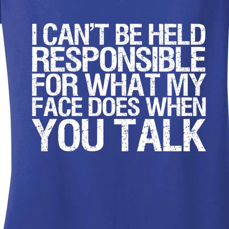 Gag Gift Responsible For What My Face Does When You Talk Cute Gift Women's V-Neck T-Shirt