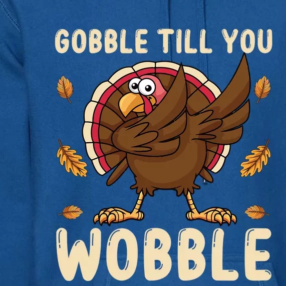 Gobble Gobble Till You Wobble Turkey Gift Premium Hoodie