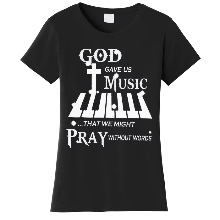 God Gave Us Music That We Might Pray Without Words Women's T-Shirt