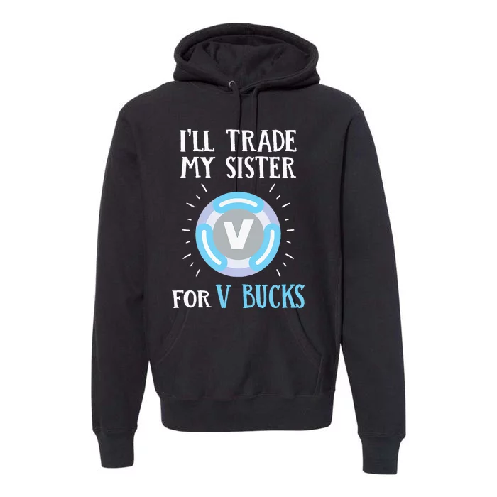 Gamer Gift Will Trade My Sister for V Bucks Gaming Premium Hoodie