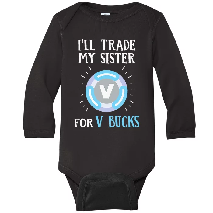 Gamer Gift Will Trade My Sister for V Bucks Gaming Baby Long Sleeve Bodysuit