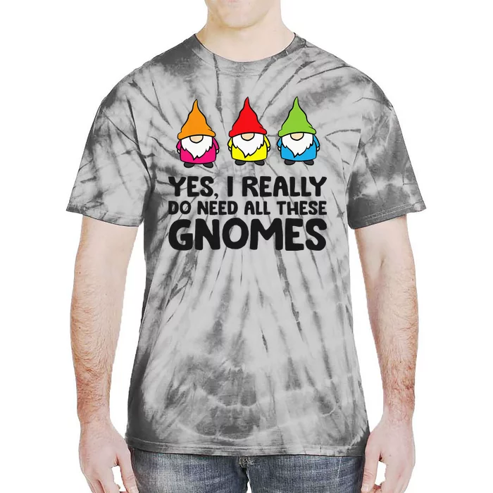 Garden Gnome Yes I Really Do Need All These Gnomes Tie-Dye T-Shirt