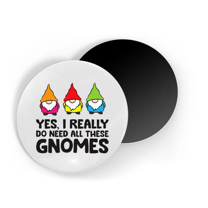 Garden Gnome Yes I Really Do Need All These Gnomes Magnet