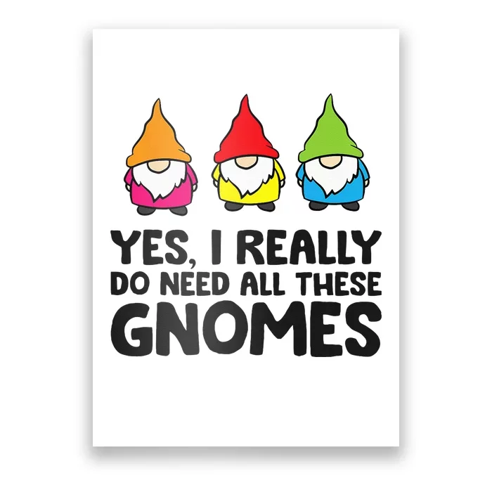 Garden Gnome Yes I Really Do Need All These Gnomes Poster