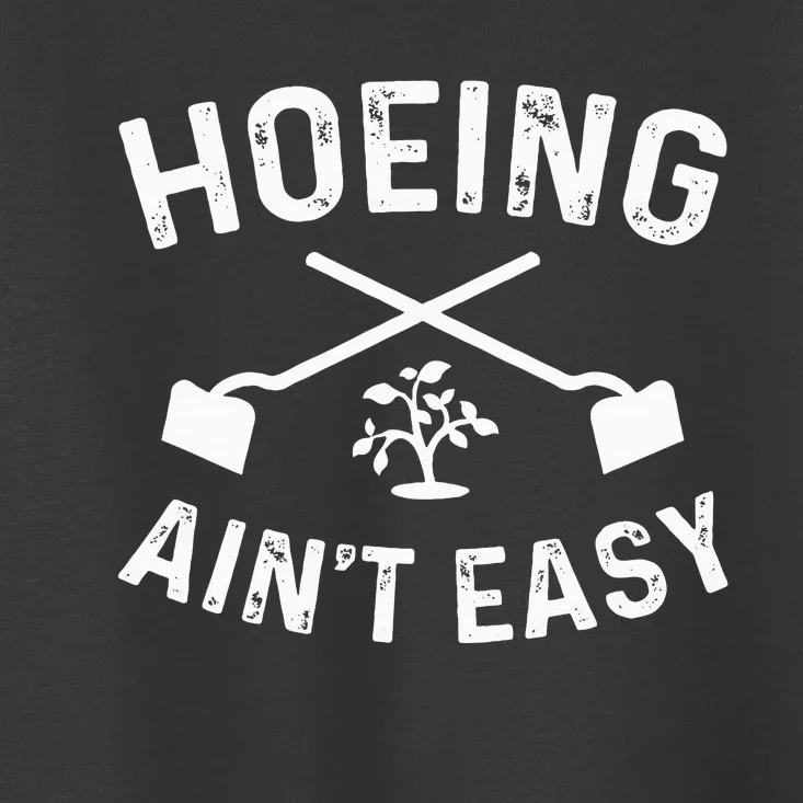 Gardening Hoeing AinT Easy Toddler T-Shirt