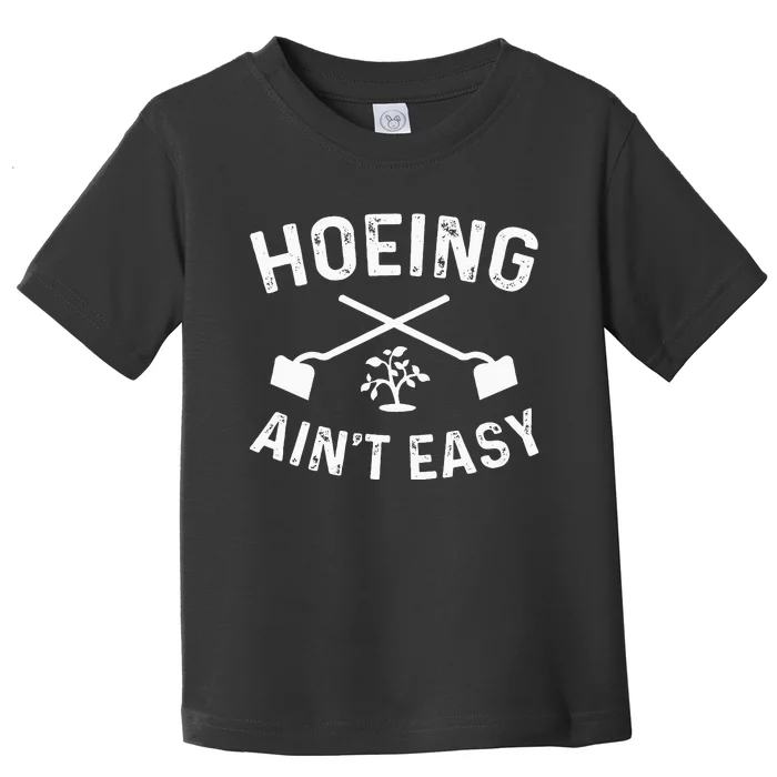 Gardening Hoeing AinT Easy Toddler T-Shirt