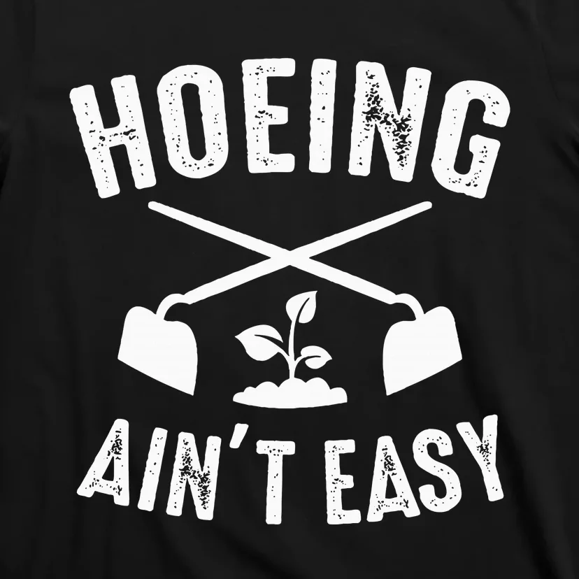 Gardening Hoeing AinT Easy Humor T-Shirt