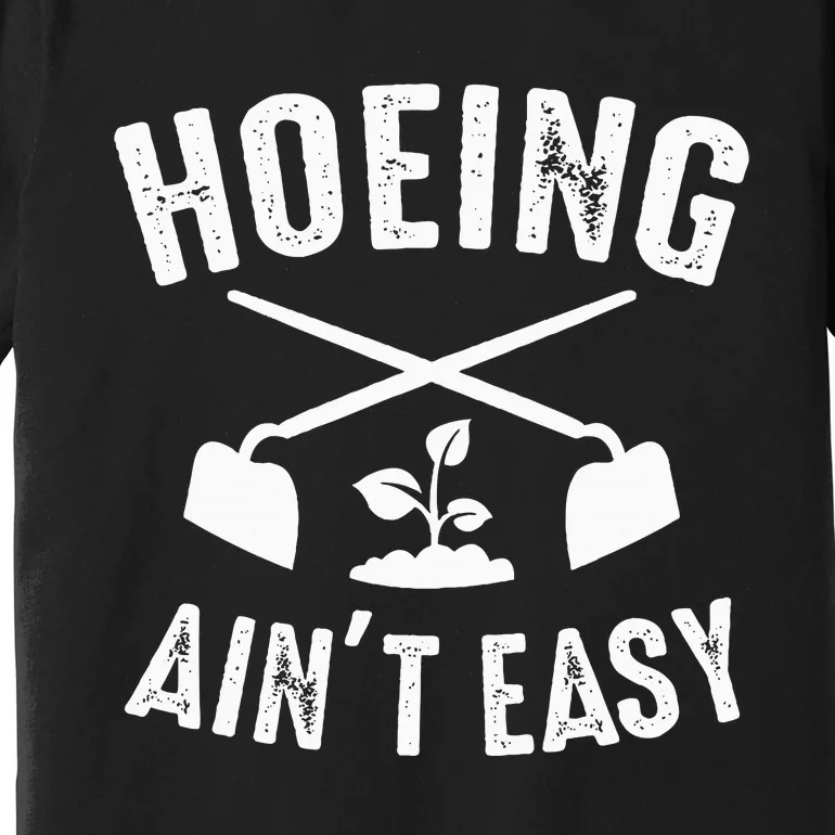 Gardening Hoeing AinT Easy Humor Premium T-Shirt