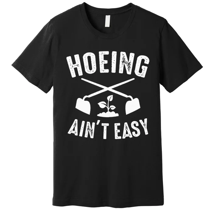 Gardening Hoeing AinT Easy Humor Premium T-Shirt