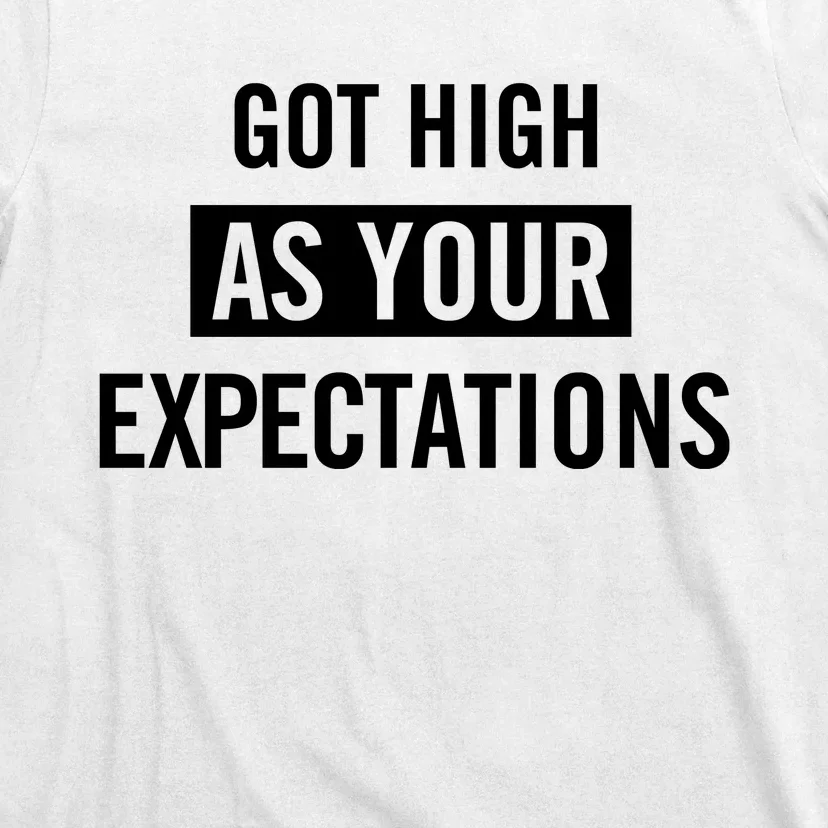 Got High As Your Expectations T-Shirt