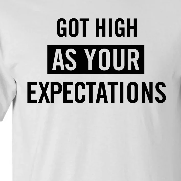 Got High As Your Expectations Tall T-Shirt