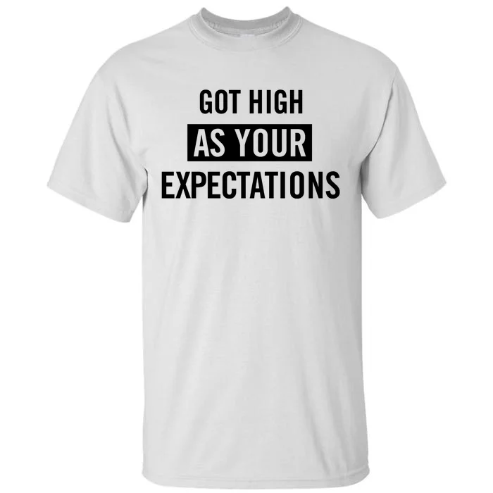 Got High As Your Expectations Tall T-Shirt