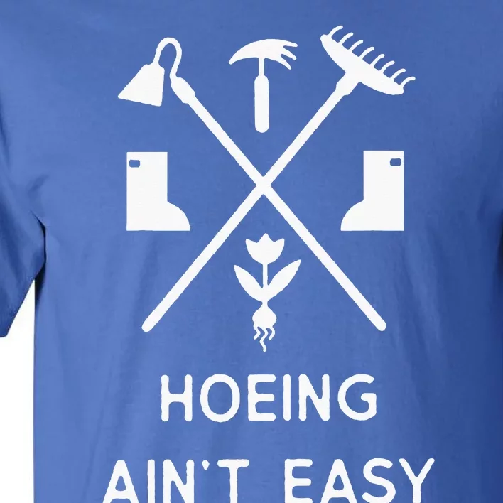 Garden Hoeing Ain't Easy Tall T-Shirt