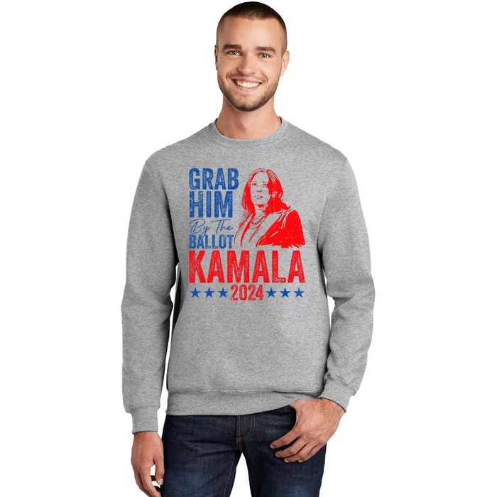 Grab Him By The Ballot Kamala 2024 Tall Sweatshirt