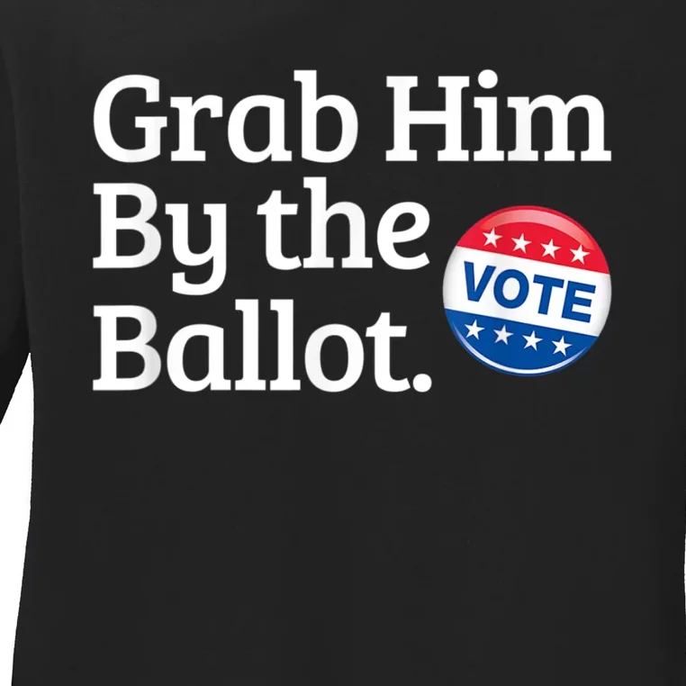 Grab Him By The Ballot Vote For Women s Rights Ladies Long Sleeve Shirt