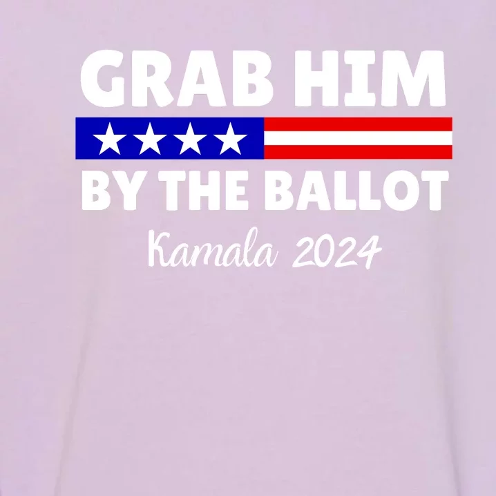 Grab Him By The Ballot Kamala Harris President 2024 Election Garment-Dyed Sweatshirt