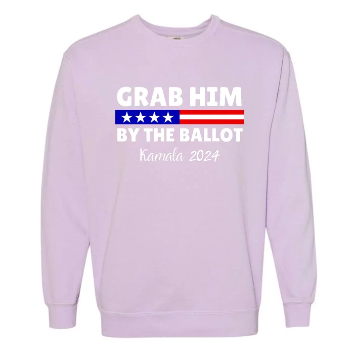 Grab Him By The Ballot Kamala Harris President 2024 Election Garment-Dyed Sweatshirt