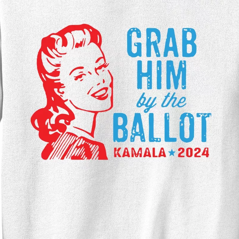 Grab Him By The Ballot Kamala 2024 Funny Harris Election Sweatshirt