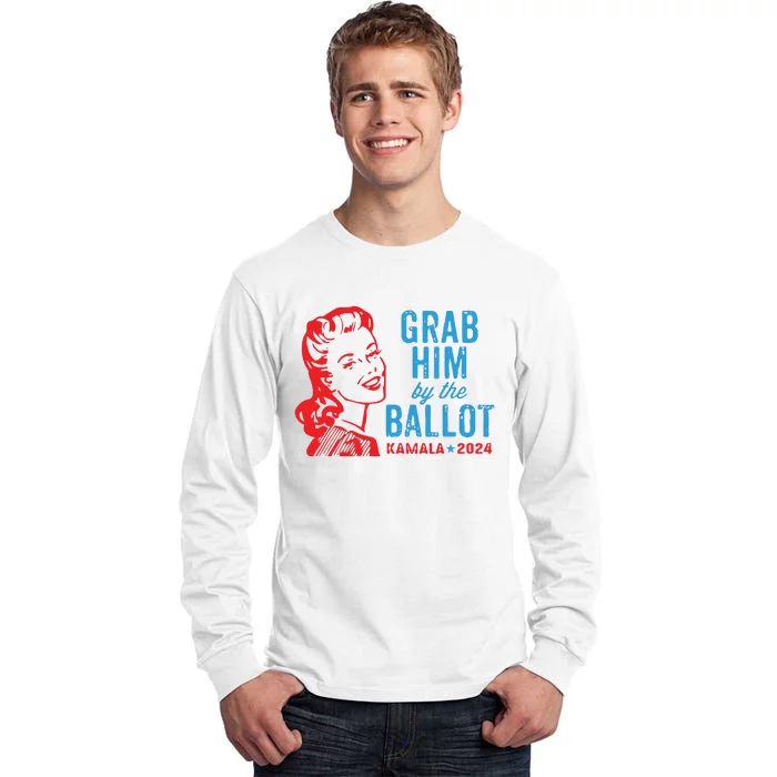 Grab Him By The Ballot Kamala 2024 Funny Harris Election Tall Long Sleeve T-Shirt