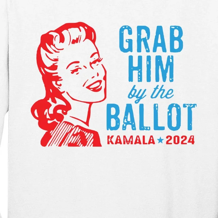 Grab Him By The Ballot Kamala 2024 Funny Harris Election Tall Long Sleeve T-Shirt