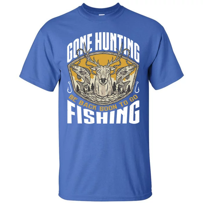 Gone Hunting Back Soon To Go Fishing Cute Gift Funny Hunter Gift Tall T-Shirt