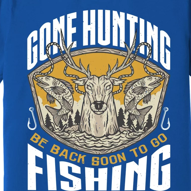 Gone Hunting Back Soon To Go Fishing Cute Gift Funny Hunter Gift Premium T-Shirt