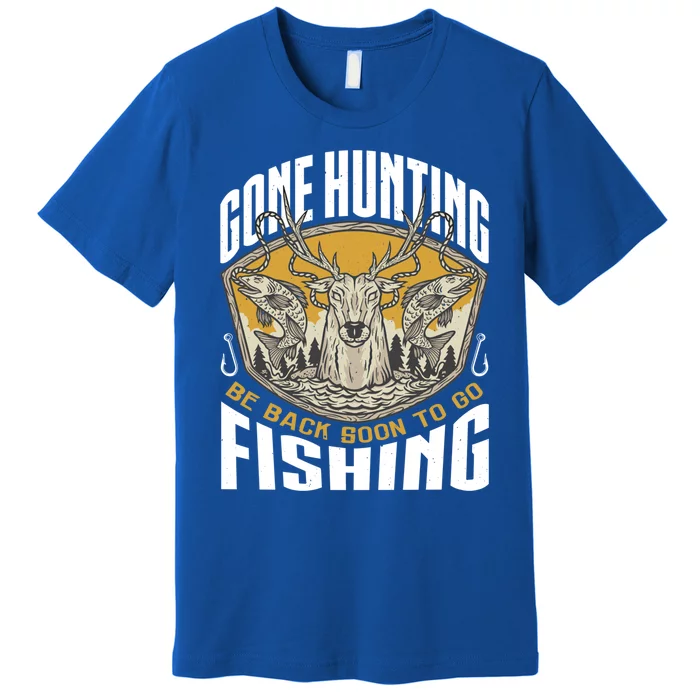 Gone Hunting Back Soon To Go Fishing Cute Gift Funny Hunter Gift Premium T-Shirt