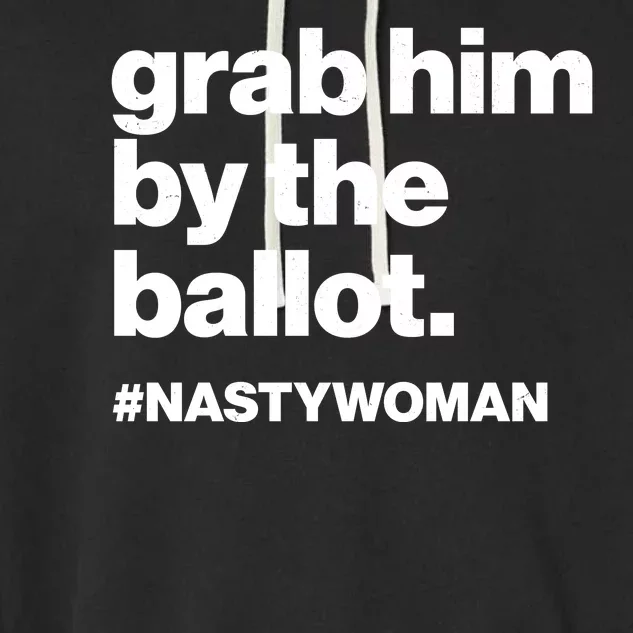 Grab Him By The Ballot #Nastywoman Garment-Dyed Fleece Hoodie