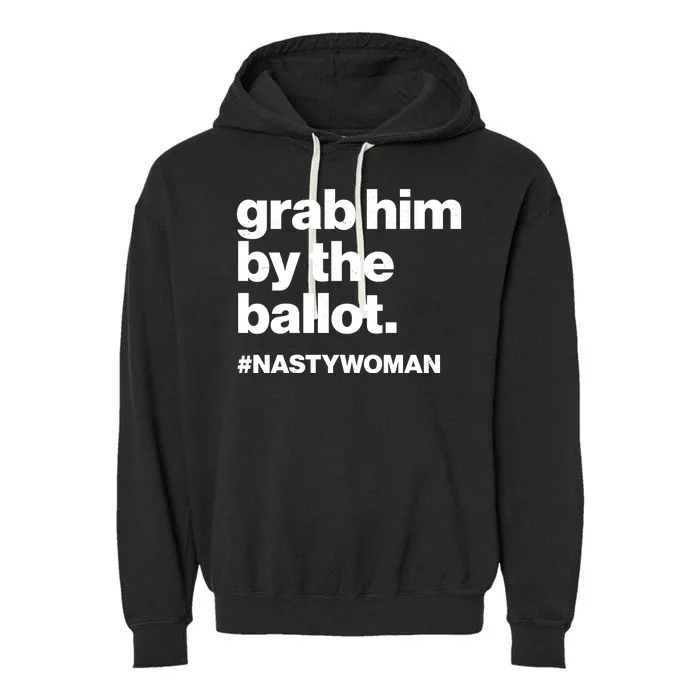 Grab Him By The Ballot #Nastywoman Garment-Dyed Fleece Hoodie