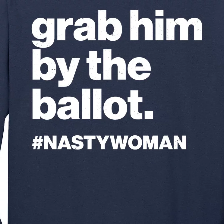 Grab Him By The Ballot #Nastywoman Tall Long Sleeve T-Shirt