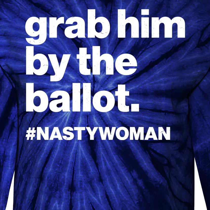 Grab Him By The Ballot #Nastywoman Tie-Dye Long Sleeve Shirt