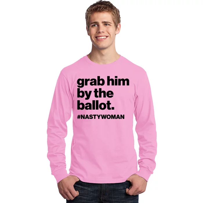 Grab Him By The Ballot #Nastywoman Long Sleeve Shirt