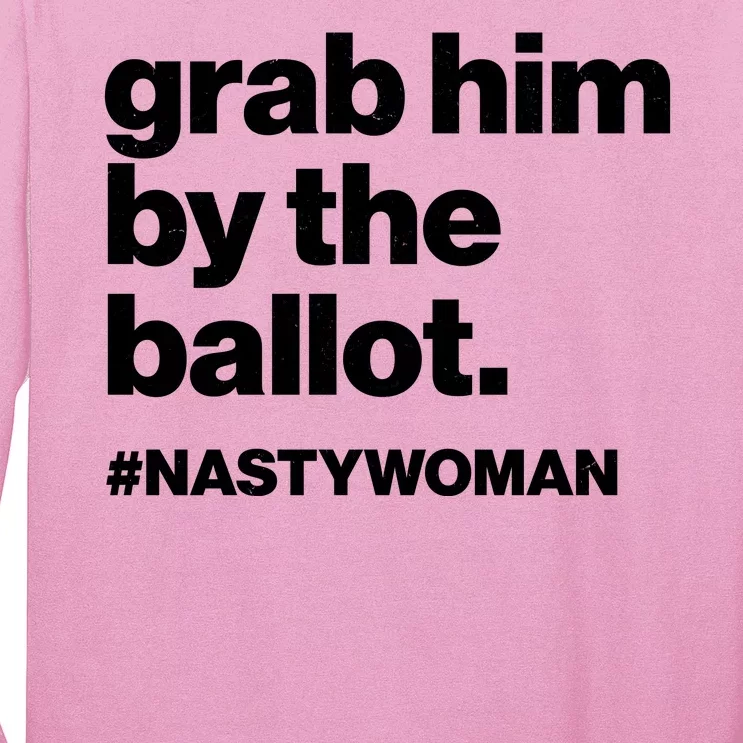 Grab Him By The Ballot #Nastywoman Long Sleeve Shirt