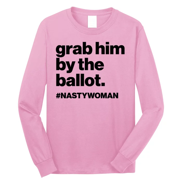 Grab Him By The Ballot #Nastywoman Long Sleeve Shirt