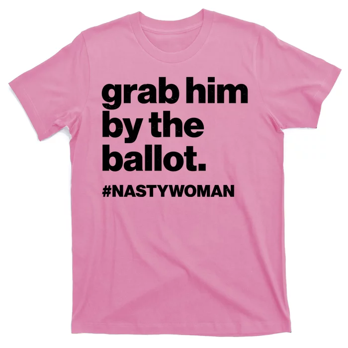 Grab Him By The Ballot #Nastywoman T-Shirt