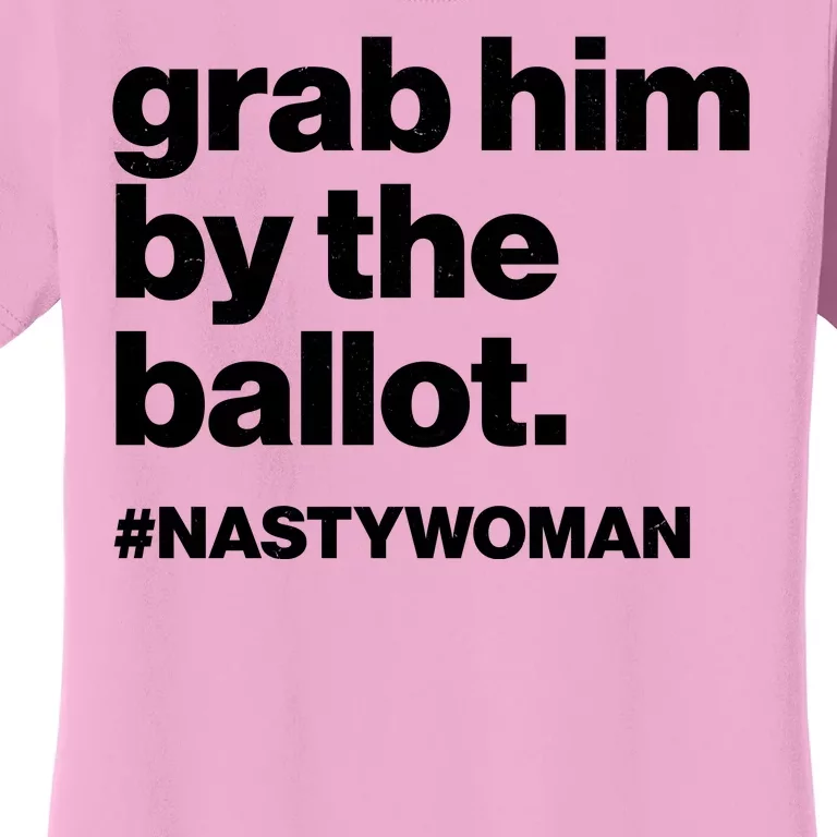 Grab Him By The Ballot #Nastywoman Women's T-Shirt