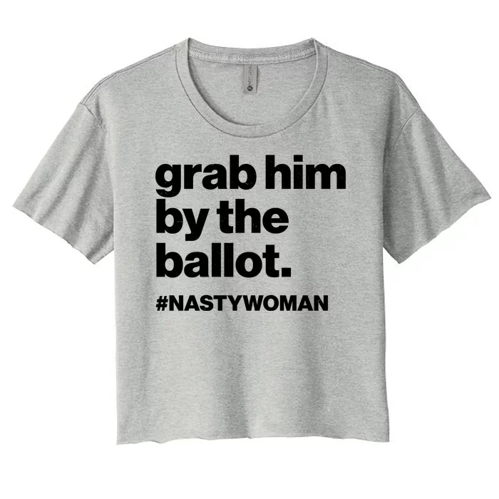 Grab Him By The Ballot #Nastywoman Women's Crop Top Tee