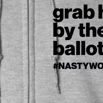 Grab Him By The Ballot #Nastywoman Full Zip Hoodie