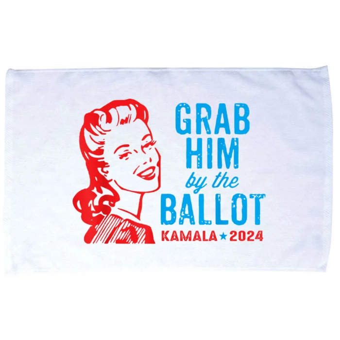 Grab Him By The Ballot Kamala 2024 Funny Harris Election Microfiber Hand Towel