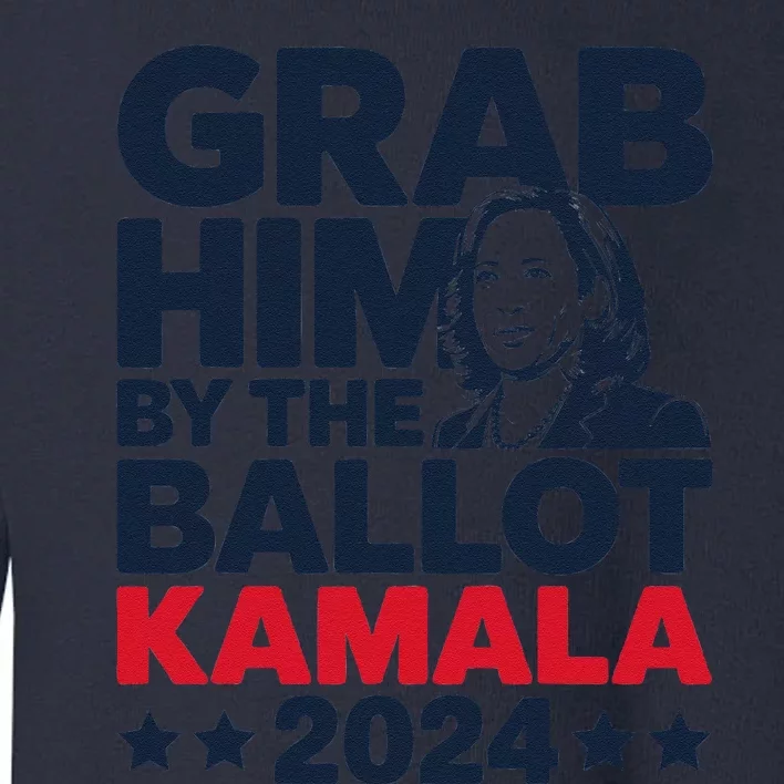 Grab Him By The Ballot Kamala 2024 Toddler Sweatshirt