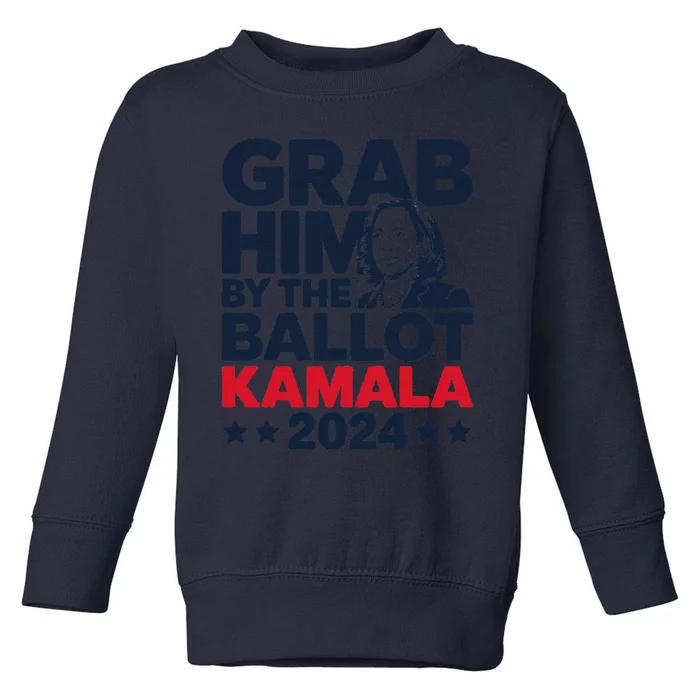 Grab Him By The Ballot Kamala 2024 Toddler Sweatshirt