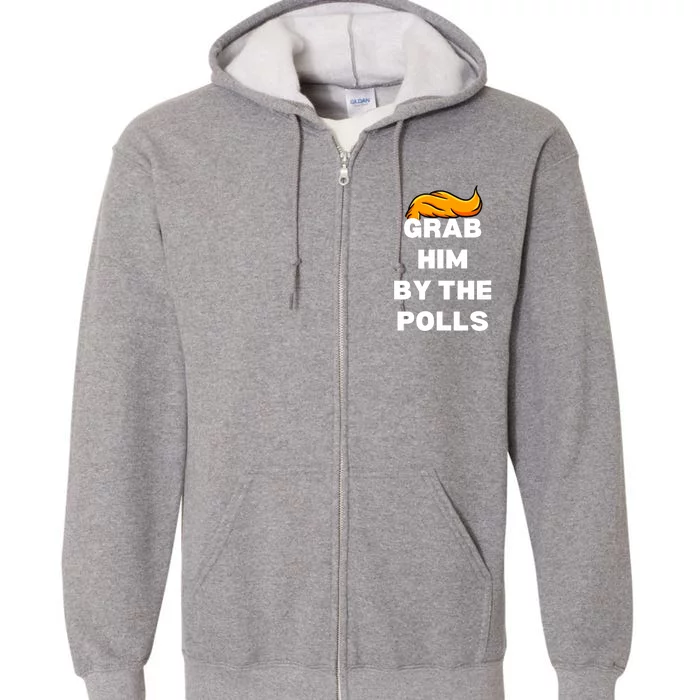 Grab Him By The Polls Trump 2024 In Prison Anti Trump 2024 Full Zip Hoodie