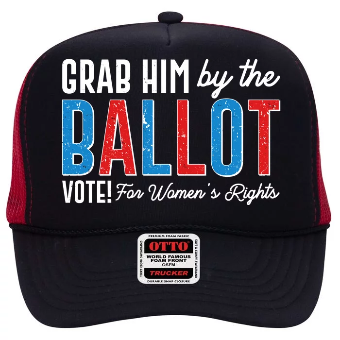 Grab Him By The Ballot Vote For Womens Rights High Crown Mesh Trucker Hat