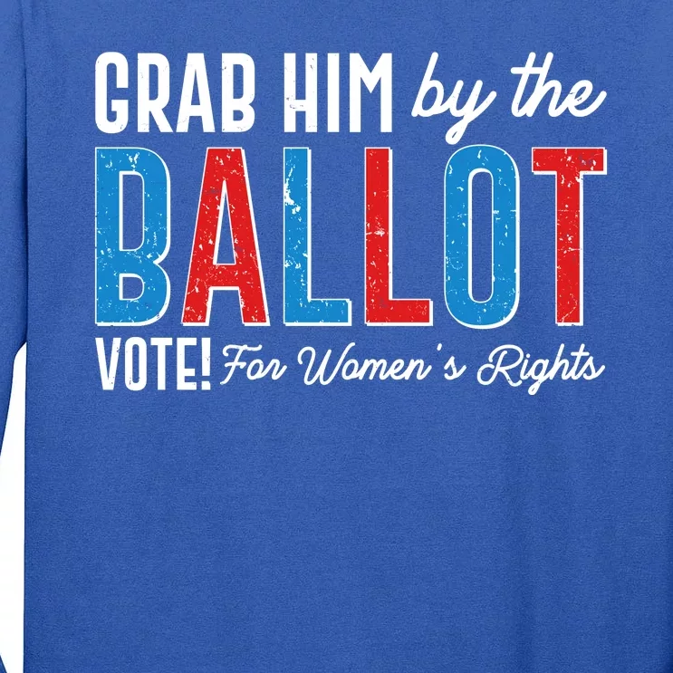 Grab Him By The Ballot Vote For Womens Rights Tall Long Sleeve T-Shirt