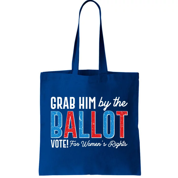 Grab Him By The Ballot Vote For Womens Rights Tote Bag