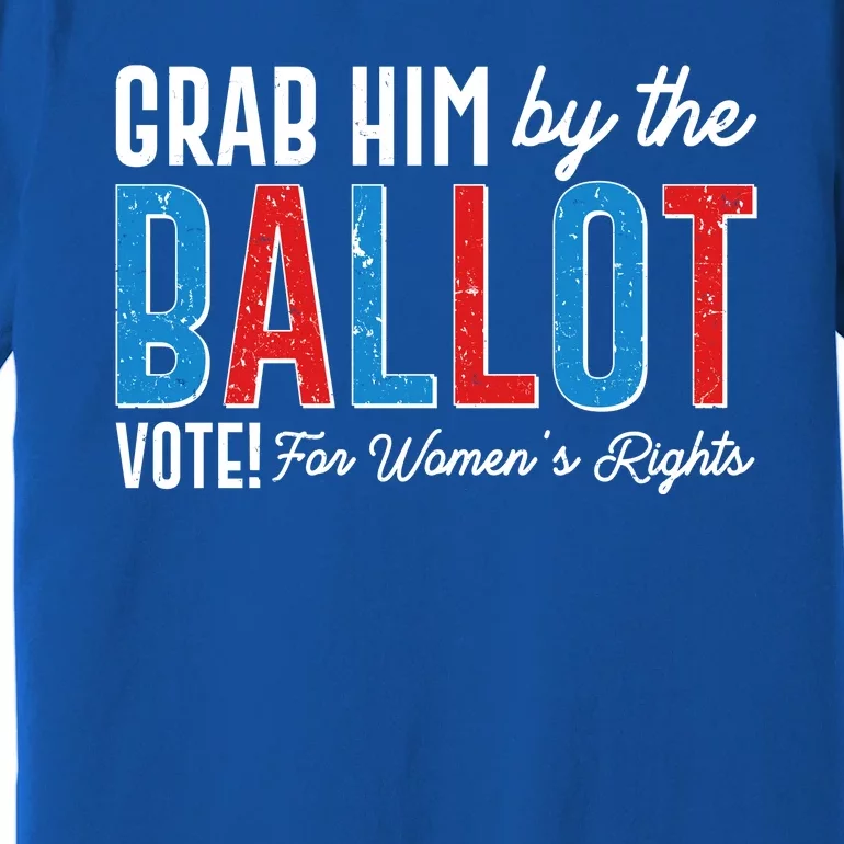 Grab Him By The Ballot Vote For Womens Rights Premium T-Shirt