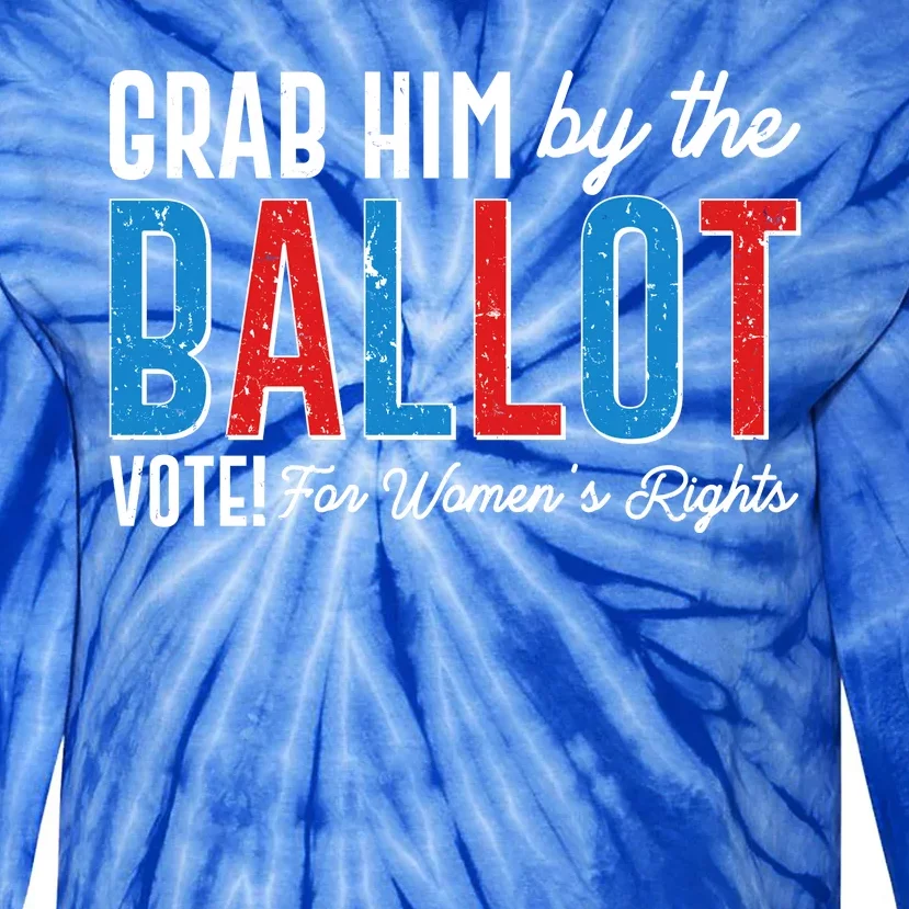 Grab Him By The Ballot Vote For Womens Rights Tie-Dye Long Sleeve Shirt