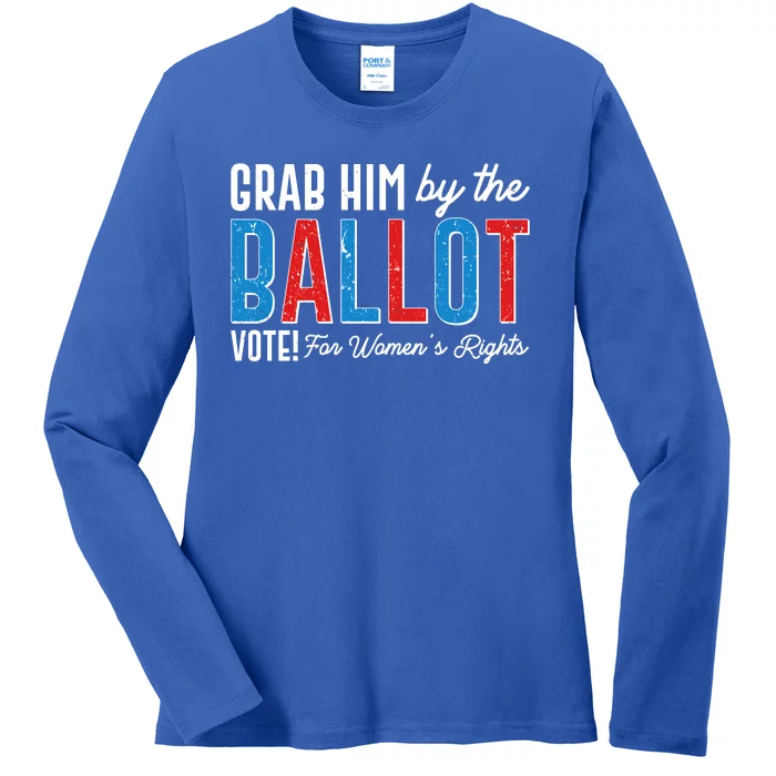 Grab Him By The Ballot Vote For Womens Rights Ladies Long Sleeve Shirt