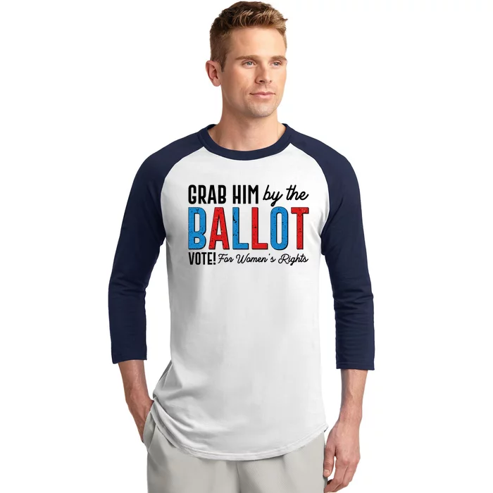 Grab Him By The Ballot Vote For Womens Rights Baseball Sleeve Shirt